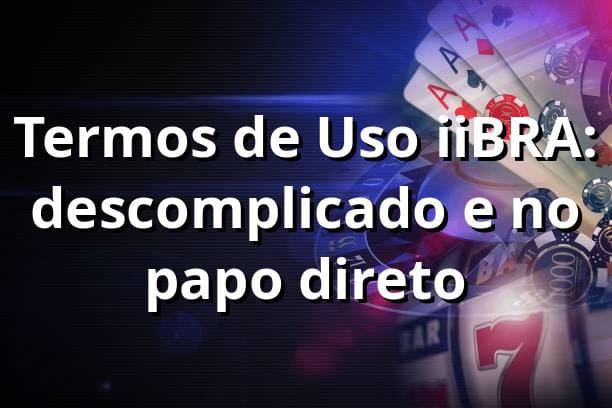 Termos de Uso iiBRA: descomplicado e no papo direto 😎