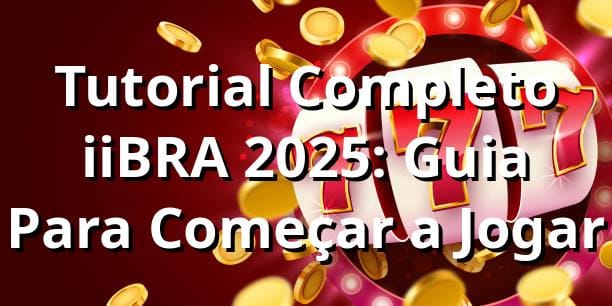 Tutorial Completo iiBRA 2025: Guia Para Começar a Jogar 🎰