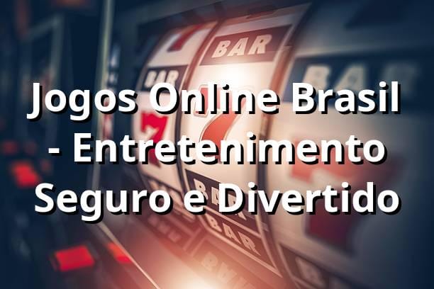 Jogos Online Brasil - Entretenimento Seguro e Divertido