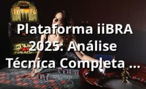 🎲 Plataforma iiBRA 2025: Análise Técnica Completa da Casa